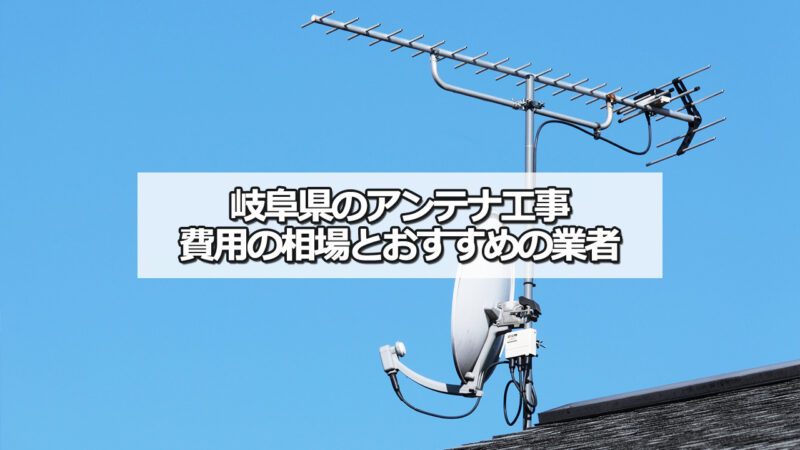 岐阜県のテレビアンテナ工事の費用の相場とおすすめの業者・選び方