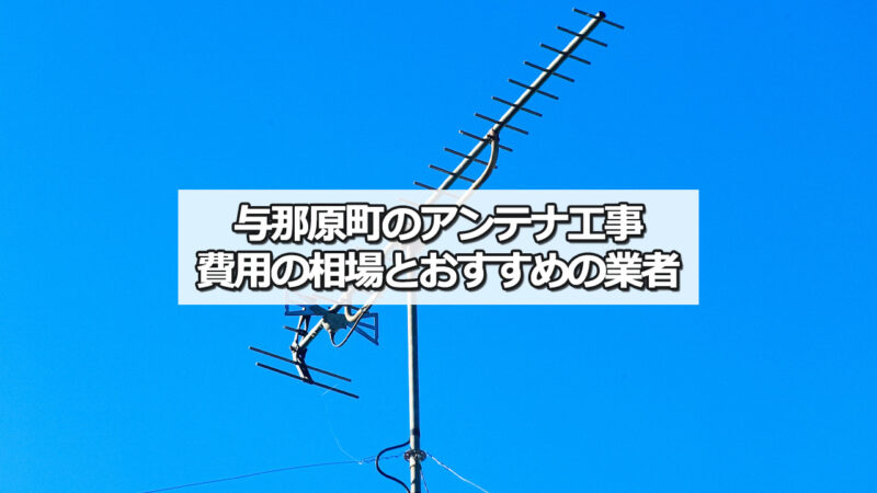 島尻郡与那原町のテレビアンテナ工事の費用の相場とおすすめ業者
