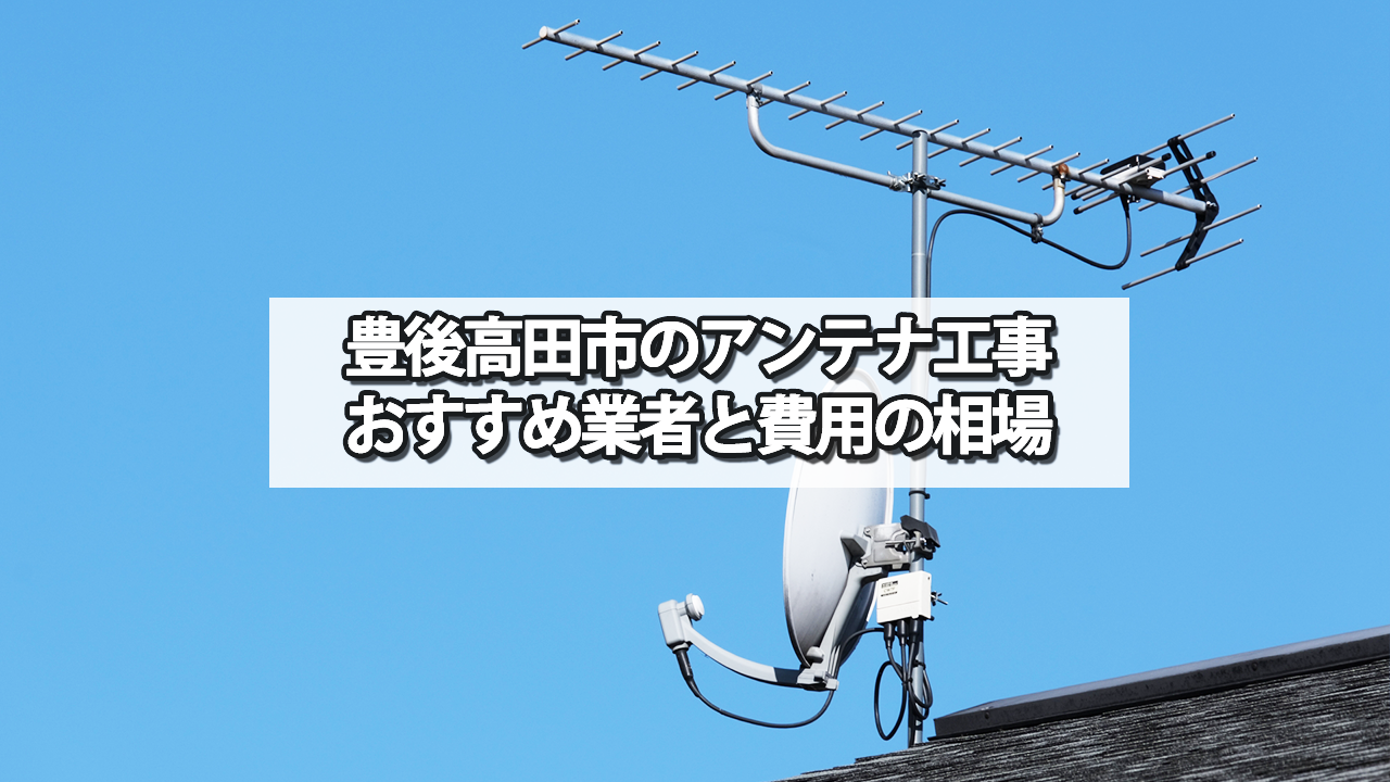 豊後高田市のテレビアンテナ工事　おすすめ業者と費用・相場